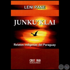 JUNKU´KLAI: Relatos indígenas del Paraguay - Autora: LENI PANE - Año 2014